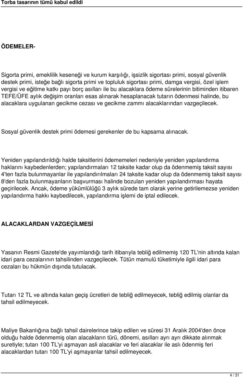 alacaklara uygulanan gecikme cezası ve gecikme zammı alacaklarından vazgeçilecek. Sosyal güvenlik destek primi ödemesi gerekenler de bu kapsama alınacak.