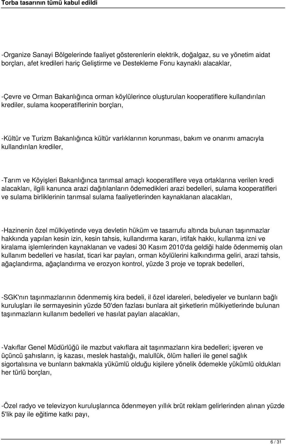 amacıyla kullandırılan krediler, -Tarım ve Köyişleri Bakanlığınca tarımsal amaçlı kooperatiflere veya ortaklarına verilen kredi alacakları, ilgili kanunca arazi dağıtılanların ödemedikleri arazi