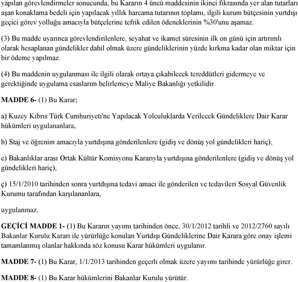 (3) Bu madde uyarınca görevlendirilenlere, seyahat ve ikamet süresinin ilk on günü için artırımlı olarak hesaplanan gündelikler dahil olmak üzere gündeliklerinin yüzde kırkma kadar olan miktar için