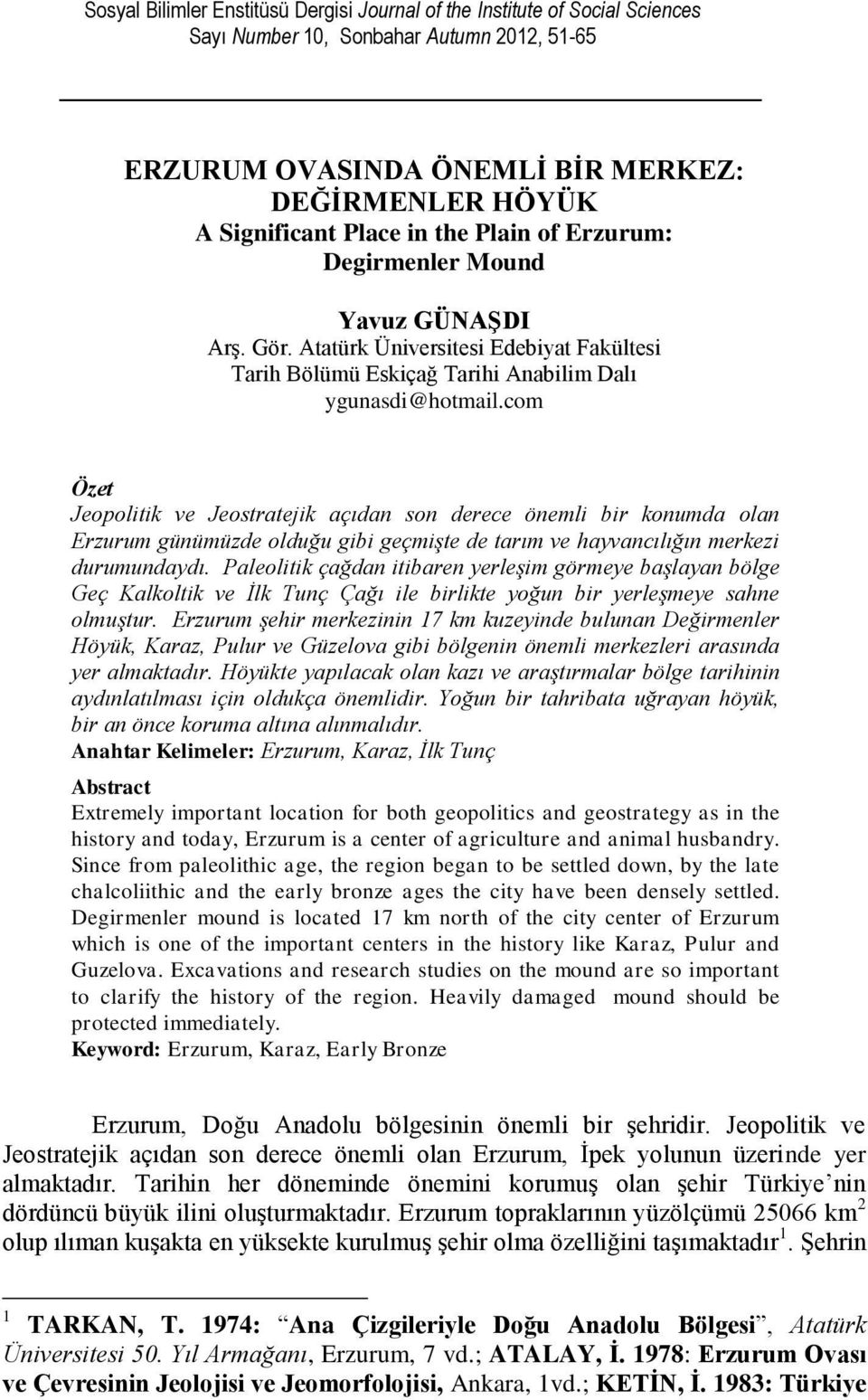 com Özet Jeopolitik ve Jeostratejik açıdan son derece önemli bir konumda olan Erzurum günümüzde olduğu gibi geçmişte de tarım ve hayvancılığın merkezi durumundaydı.