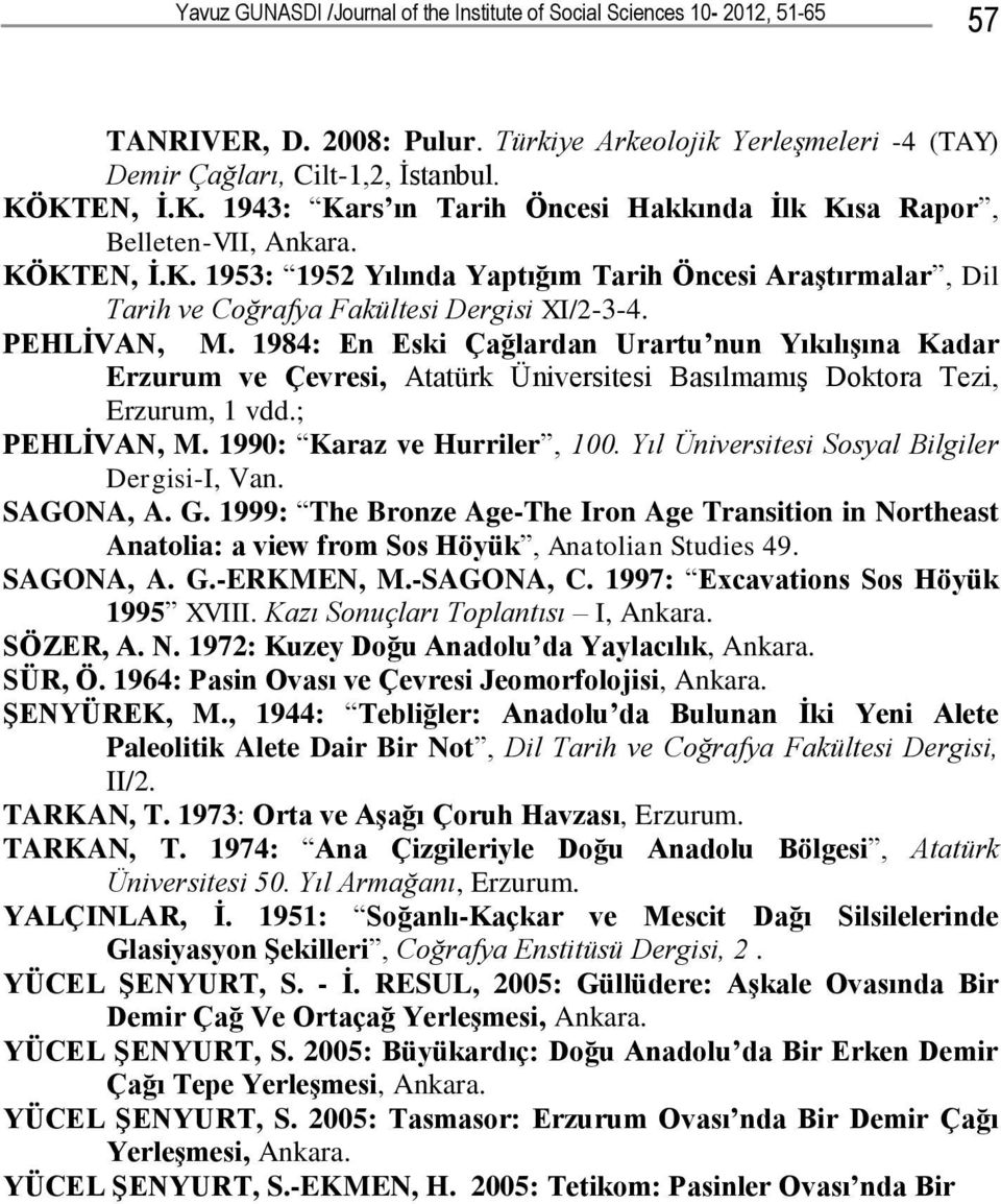 PEHLİVAN, M. 1984: En Eski Çağlardan Urartu nun Yıkılışına Kadar Erzurum ve Çevresi, Atatürk Üniversitesi Basılmamış Doktora Tezi, Erzurum, 1 vdd.; PEHLİVAN, M. 1990: Karaz ve Hurriler, 100.
