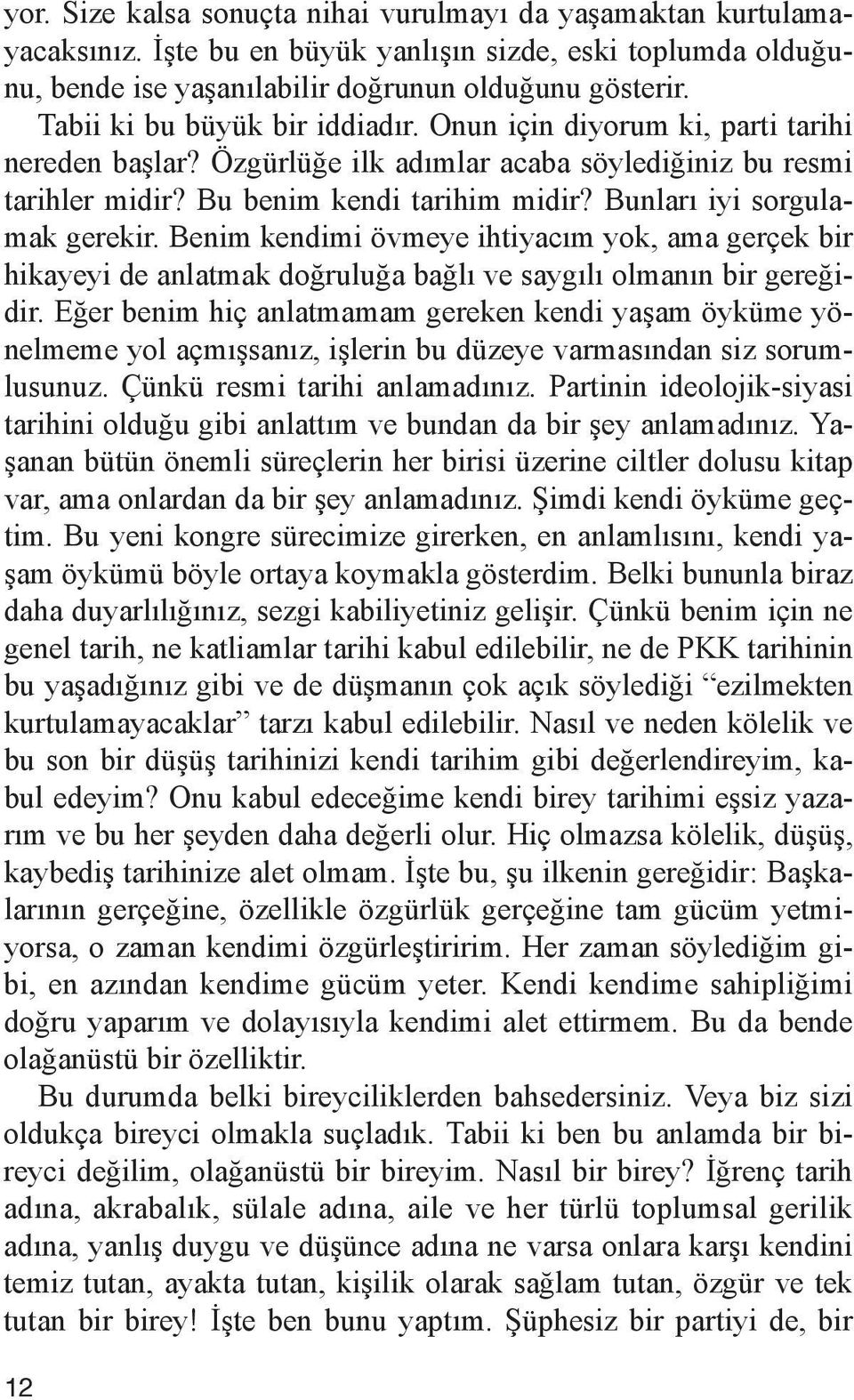 Onun için di yo rum ki, par ti ta ri hi ne re den baş lar? Öz gür lü ğe ilk adım lar aca ba söy le di ği niz bu res mi ta rih ler mi dir? Bu be nim ken di ta ri him mi dir?