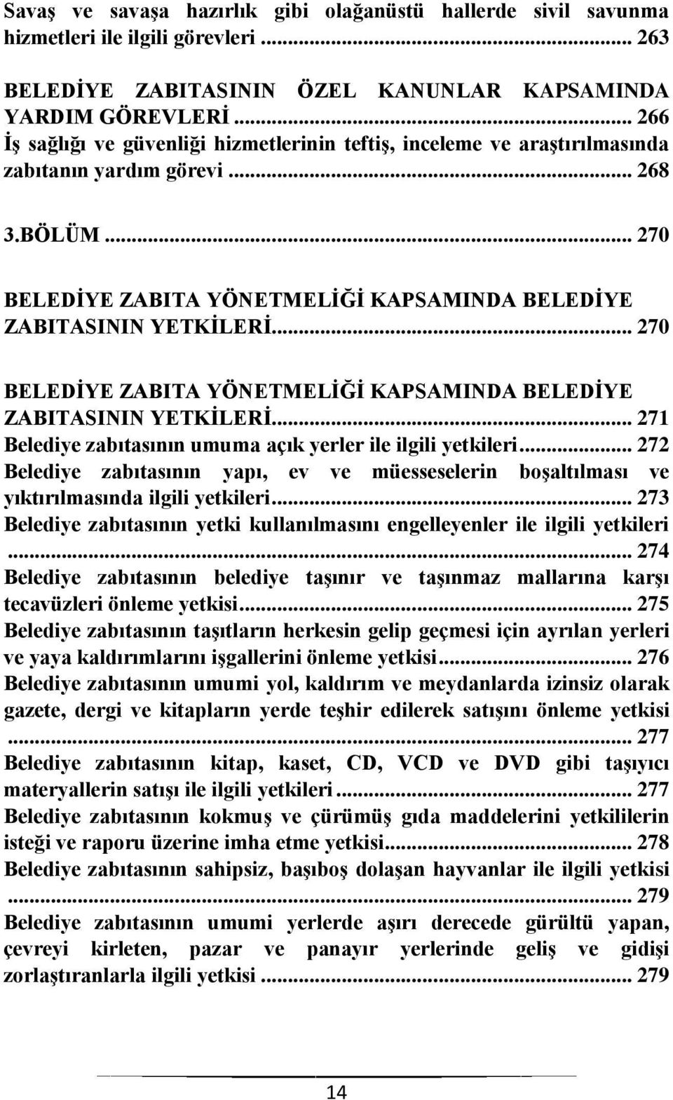 .. 270 BELEDİYE ZABITA YÖNETMELİĞİ KAPSAMINDA BELEDİYE ZABITASININ YETKİLERİ... 271 Belediye zabıtasının umuma açık yerler ile ilgili yetkileri.