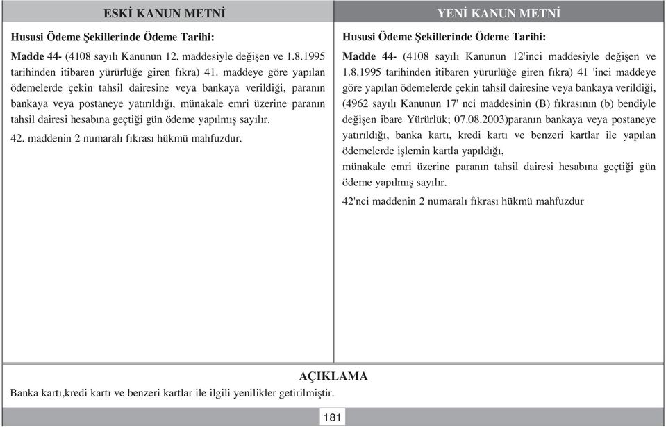 fl say l r. 42. maddenin 2 numaral f kras hükmü mahfuzdur. Hususi Ödeme fiekillerinde Ödeme Tarihi: Madde 44- (4108 