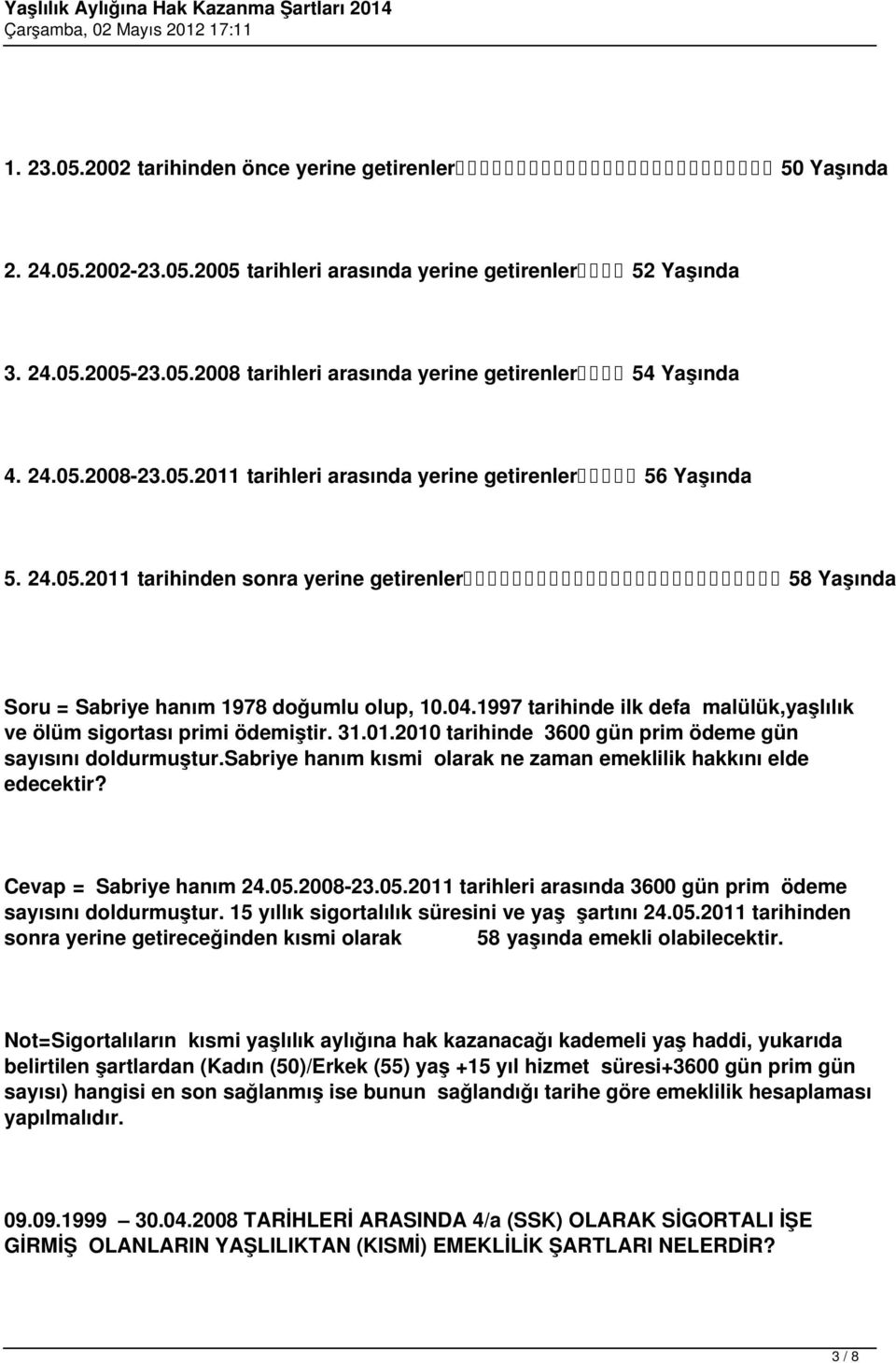 1997 tarihinde ilk defa malülük,yaşlılık ve ölüm sigortası primi ödemiştir. 31.01.2010 tarihinde 3600 gün prim ödeme gün sayısını doldurmuştur.