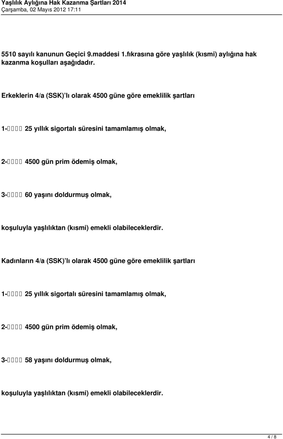 3-60 yaşını doldurmuş olmak, koşuluyla yaşlılıktan (kısmi) emekli olabileceklerdir.