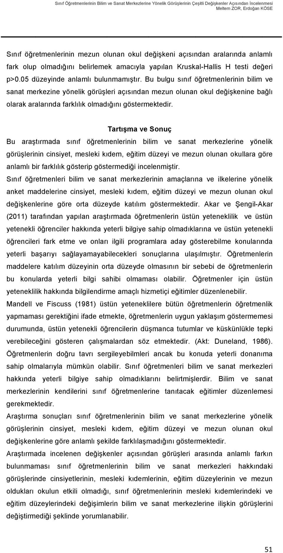 Bu bulgu sınıf öğretmenlerinin bilim ve sanat merkezine yönelik görüşleri açısından mezun olunan okul değişkenine bağlı olarak aralarında farklılık olmadığını göstermektedir.