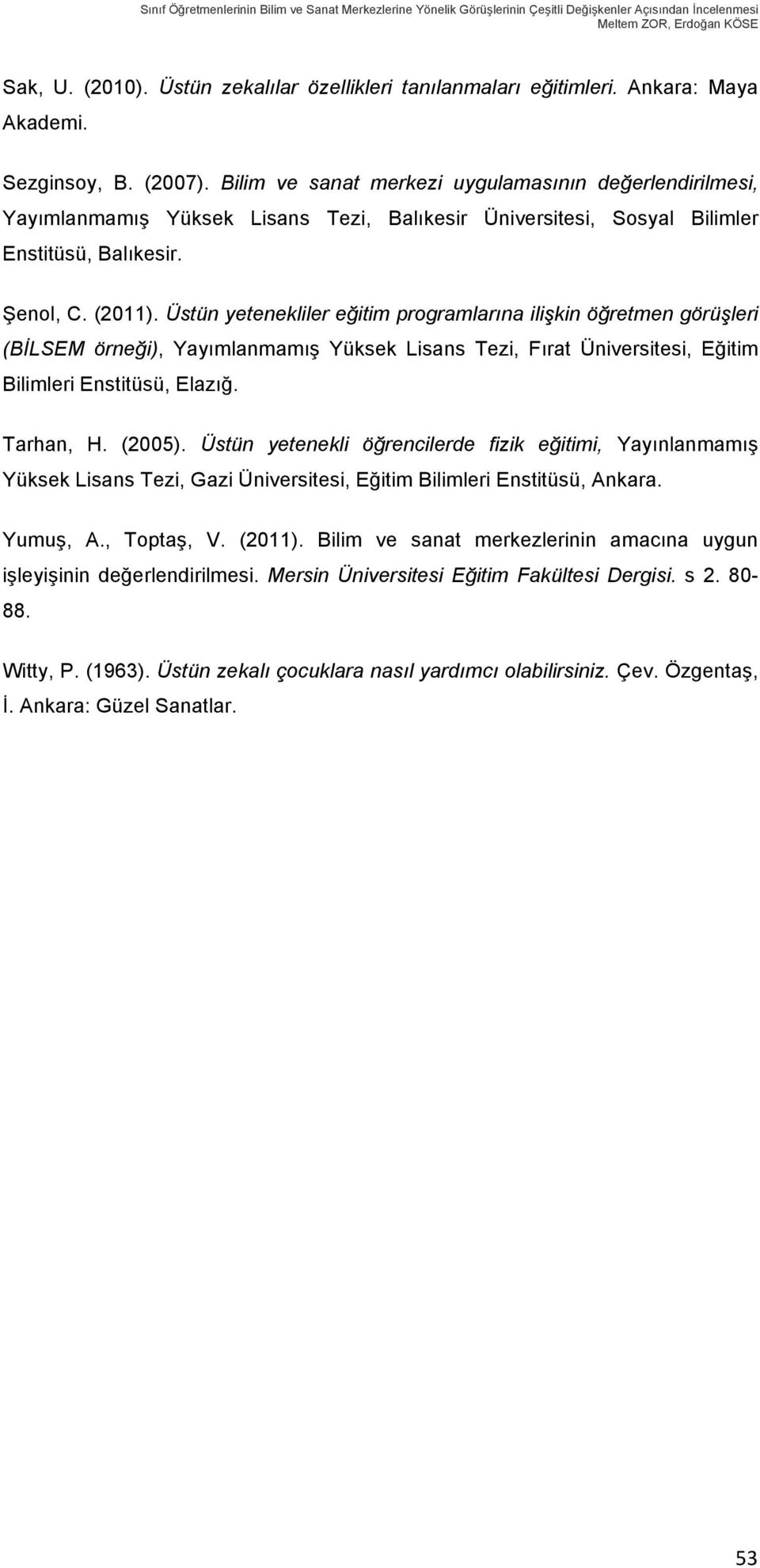 Bilim ve sanat merkezi uygulamasının değerlendirilmesi, Yayımlanmamış Yüksek Lisans Tezi, Balıkesir Üniversitesi, Sosyal Bilimler Enstitüsü, Balıkesir. Şenol, C. (2011).