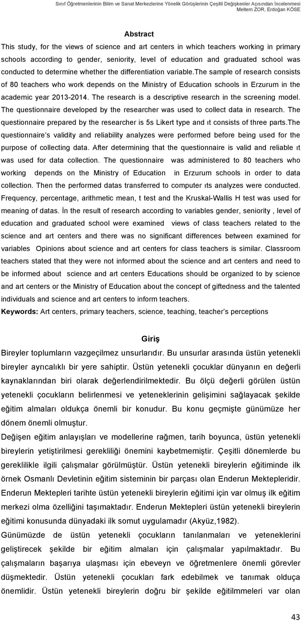 the sample of research consists of 80 teachers who work depends on the Ministry of Education schools in Erzurum in the academic year 2013-2014.