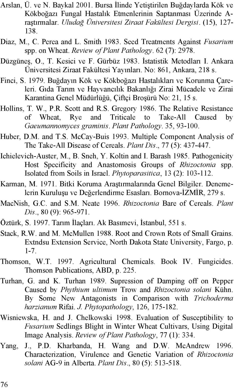 İstatistik Metodları I. Ankara Üniversitesi Ziraat Fakültesi Yayınları. No: 861, Ankara, 218 s. Finci, S. 1979. Buğdayın Kök ve Kökboğazı Hastalıkları ve Korunma Çareleri.