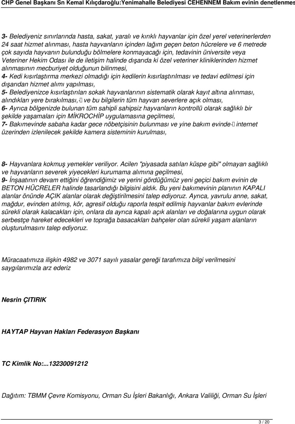 olduğunun bilinmesi, 4- Kedi kısırlaştırma merkezi olmadığı için kedilerin kısırlaştırılması ve tedavi edilmesi için dışarıdan hizmet alımı yapılması, 5- Belediyenizce kısırlaştırılan sokak