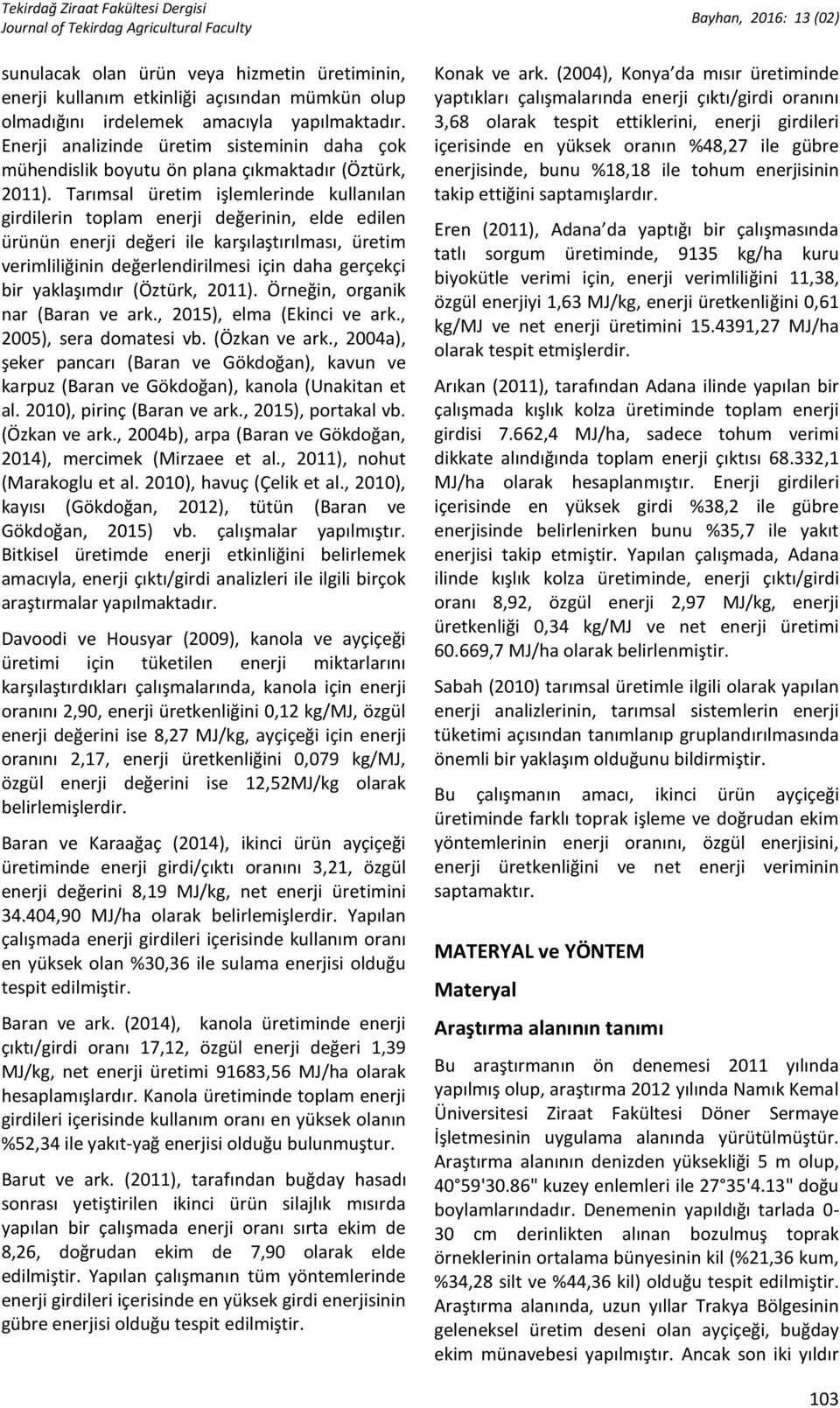 Tarımsal üretim işlemlerinde kullanılan girdilerin toplam enerji değerinin, elde edilen ürünün enerji değeri ile karşılaştırılması, üretim verimliliğinin değerlendirilmesi için daha gerçekçi bir