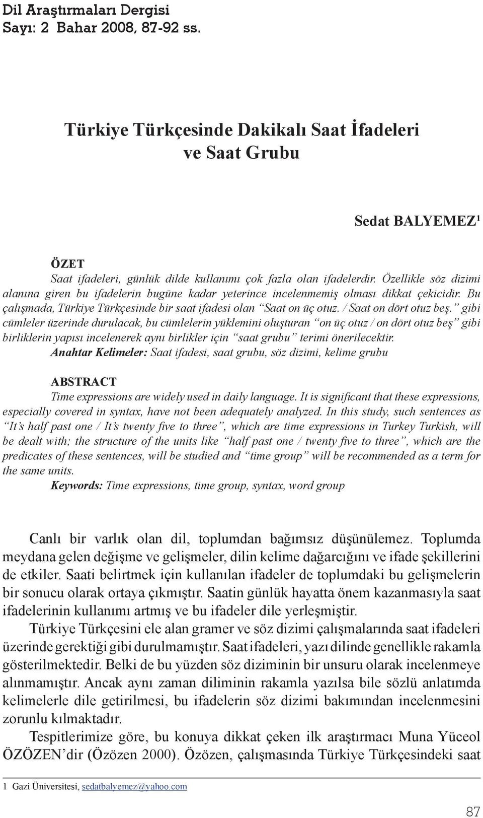 Özellikle söz dizimi alanına giren bu ifadelerin bugüne kadar yeterince incelenmemiş olması dikkat çekicidir. Bu çalışmada, Türkiye Türkçesinde bir saat ifadesi olan Saat on üç otuz.