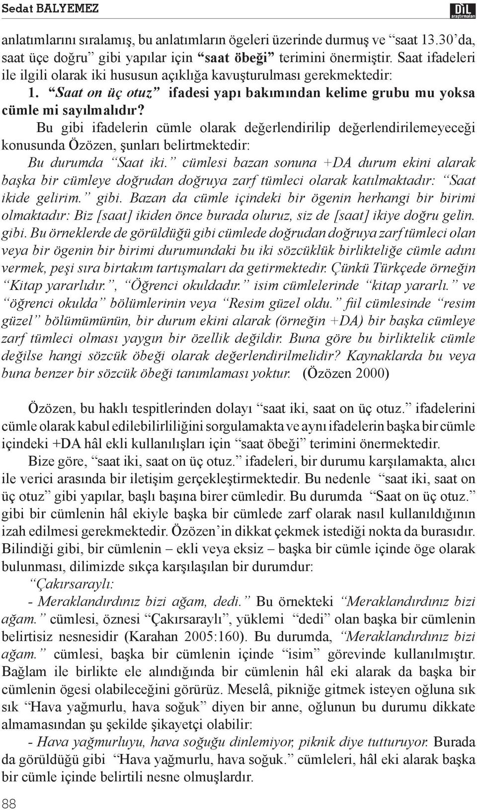 Bu gibi ifadelerin cümle olarak değerlendirilip değerlendirilemeyeceği konusunda Özözen, şunları belirtmektedir: Bu durumda Saat iki.