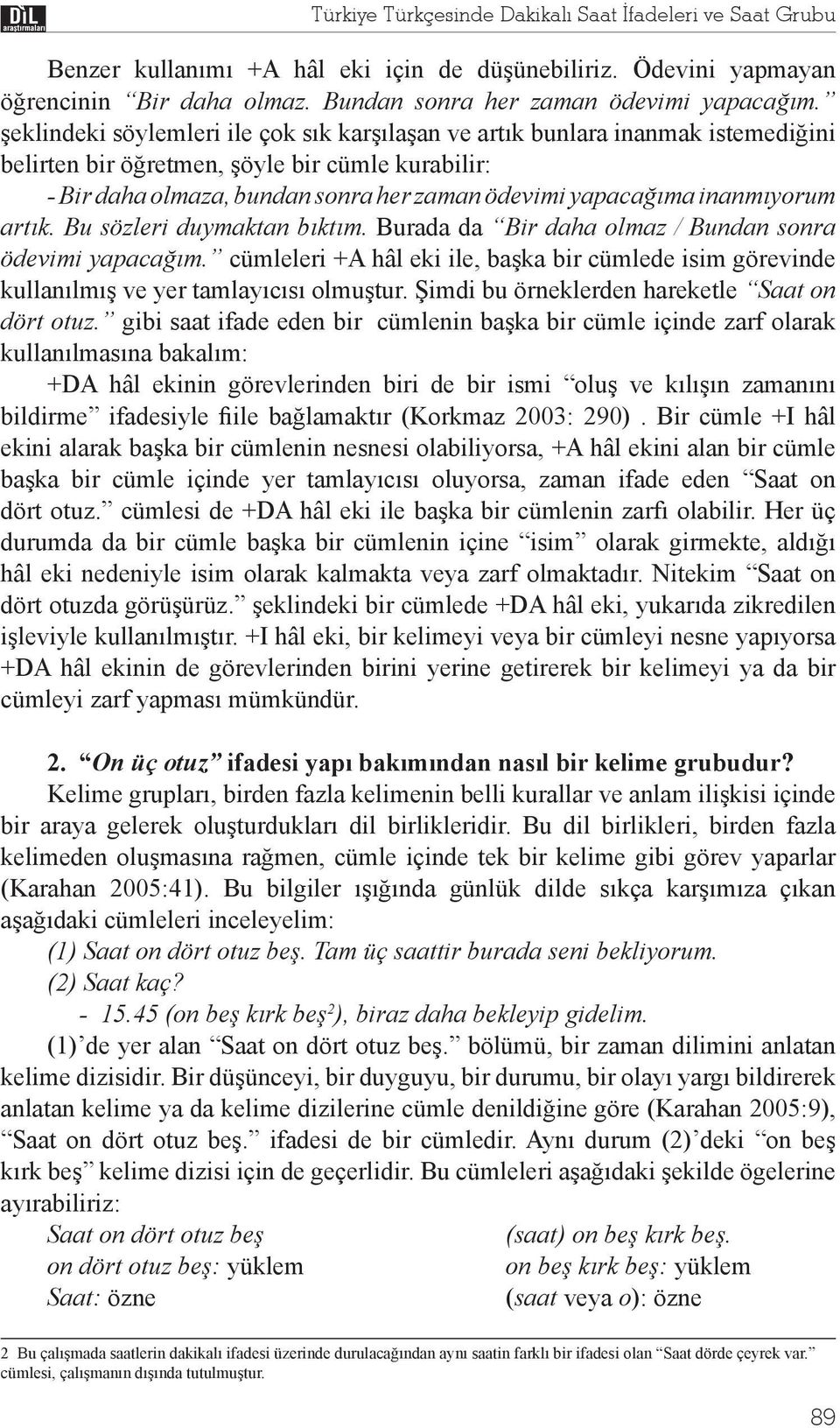 inanmıyorum artık. Bu sözleri duymaktan bıktım. Burada da Bir daha olmaz / Bundan sonra ödevimi yapacağım.