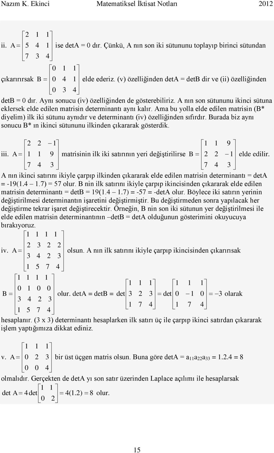 m bu yoll elde edilen mtrisin (B* diyelim) ilk iki sütunu ynıdır ve determinntı (iv) özelliğinden sıfırdır. Burd biz ynı sonucu B* ın ikinci sütununu ilkinden çıkrrk gösterdik. iii.