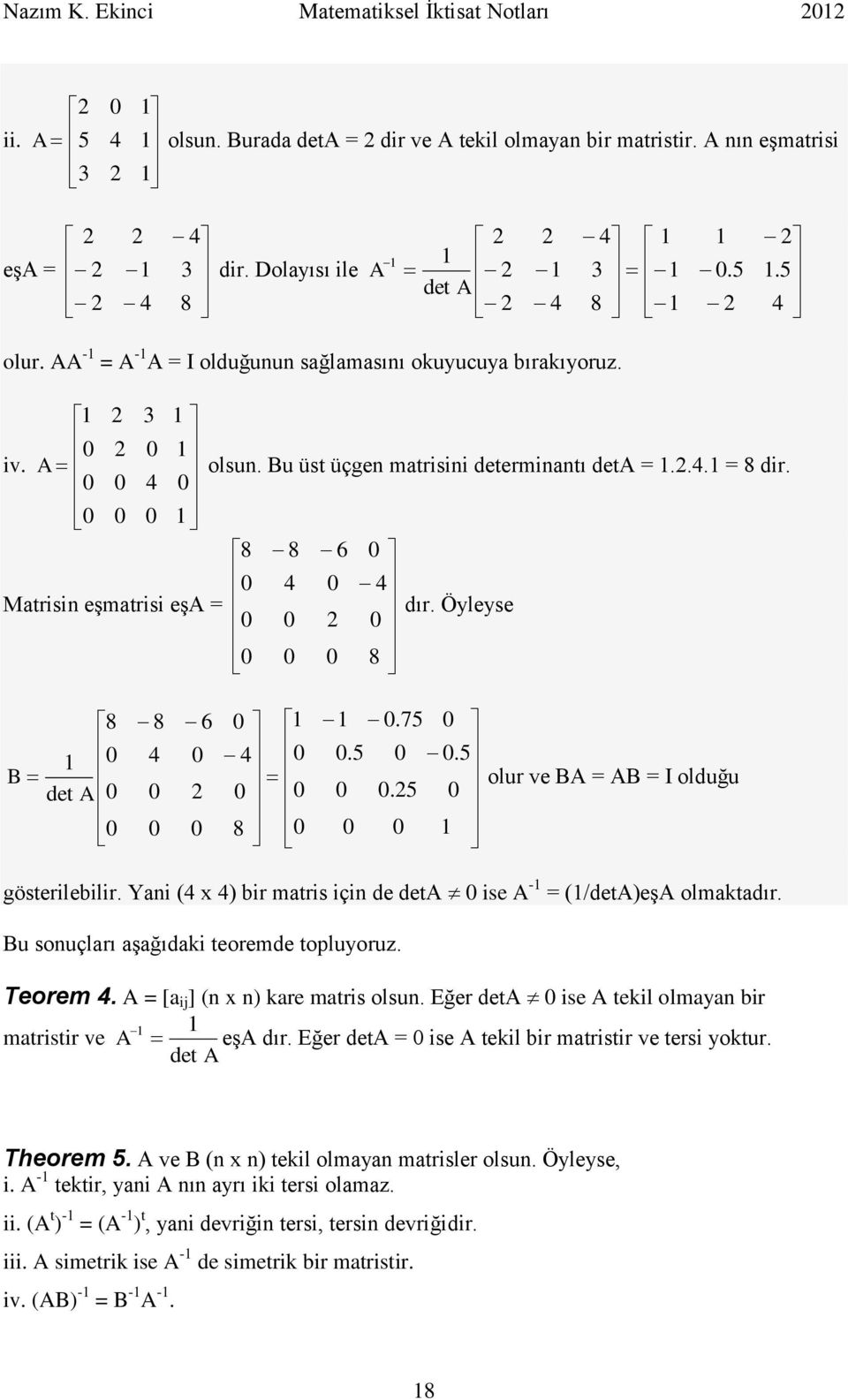 Yni ( x ) bir mtris için de det ise - = (/det)eş olmktdır. Bu sonuçlrı şğıdki teoremde topluyoruz. Teorem. = [ ij ] (n x n) kre mtris olsun. Eğer det ise tekil olmyn bir mtristir ve det eş dır.