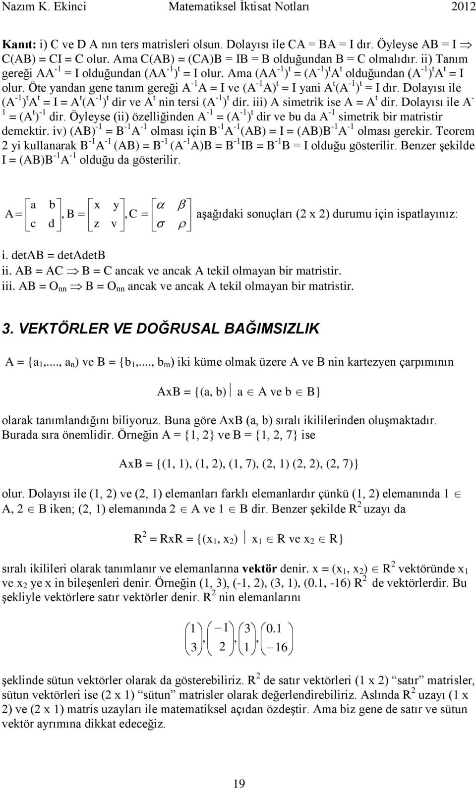 Dolyısı ile ( - ) t t = I = t ( - ) t dir ve t nin tersi ( - ) t dir. iii) simetrik ise = t dir. Dolyısı ile - = ( t ) - dir.