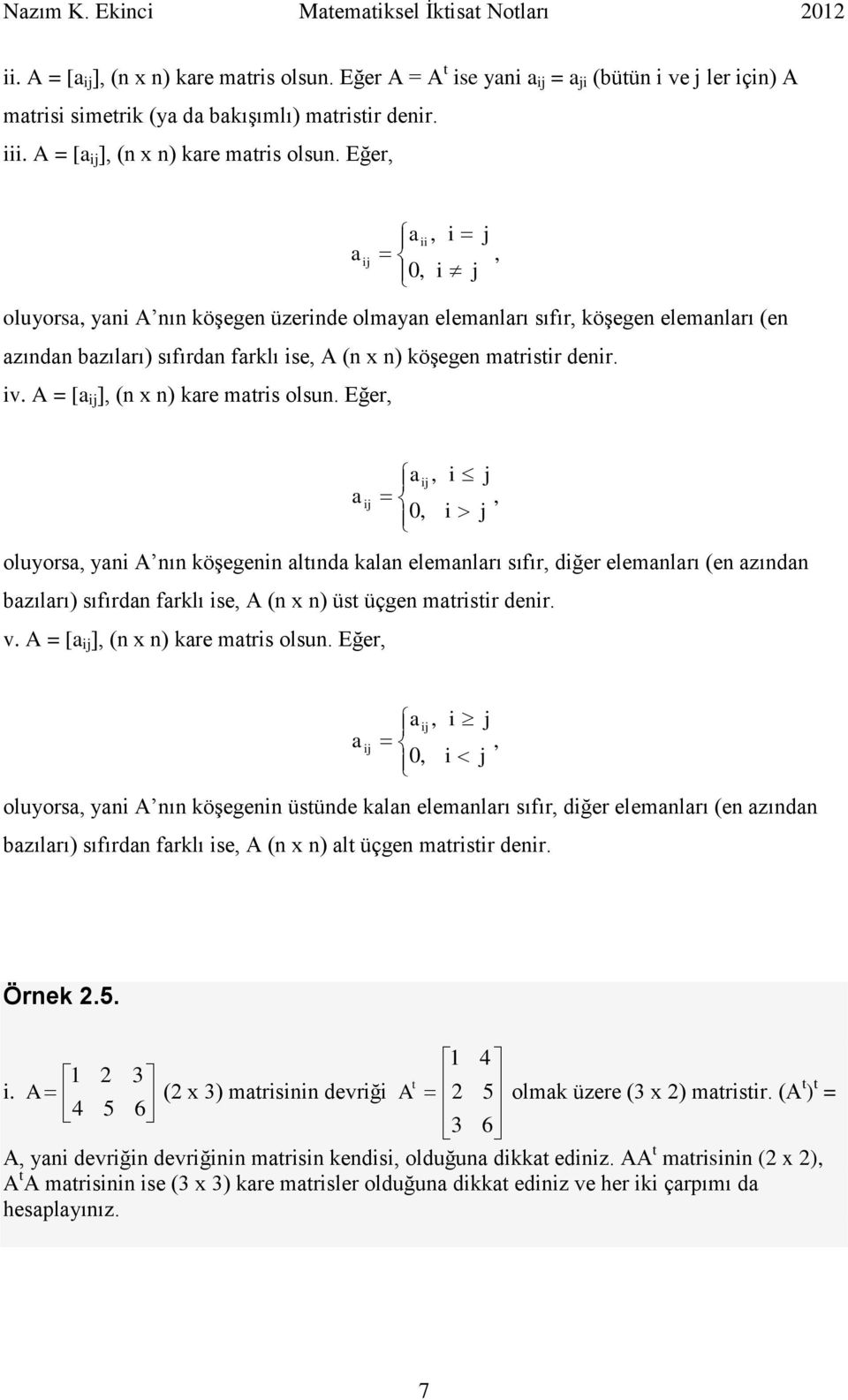 iv. = [ ij ], (n x n) kre mtris olsun. Eğer, ij ij,, i j, i j oluyors, yni nın köşegenin ltınd kln elemnlrı sıfır, diğer elemnlrı (en zındn bzılrı) sıfırdn frklı ise, (n x n) üst üçgen mtristir denir.