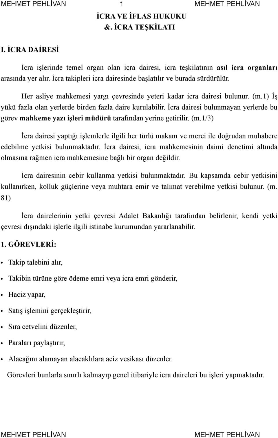 1) İş yükü fazla olan yerlerde birden fazla daire kurulabilir. İcra dairesi bulunmayan yerlerde bu görev mahkeme yazı işleri müdürü tarafından yerine getirilir. (m.