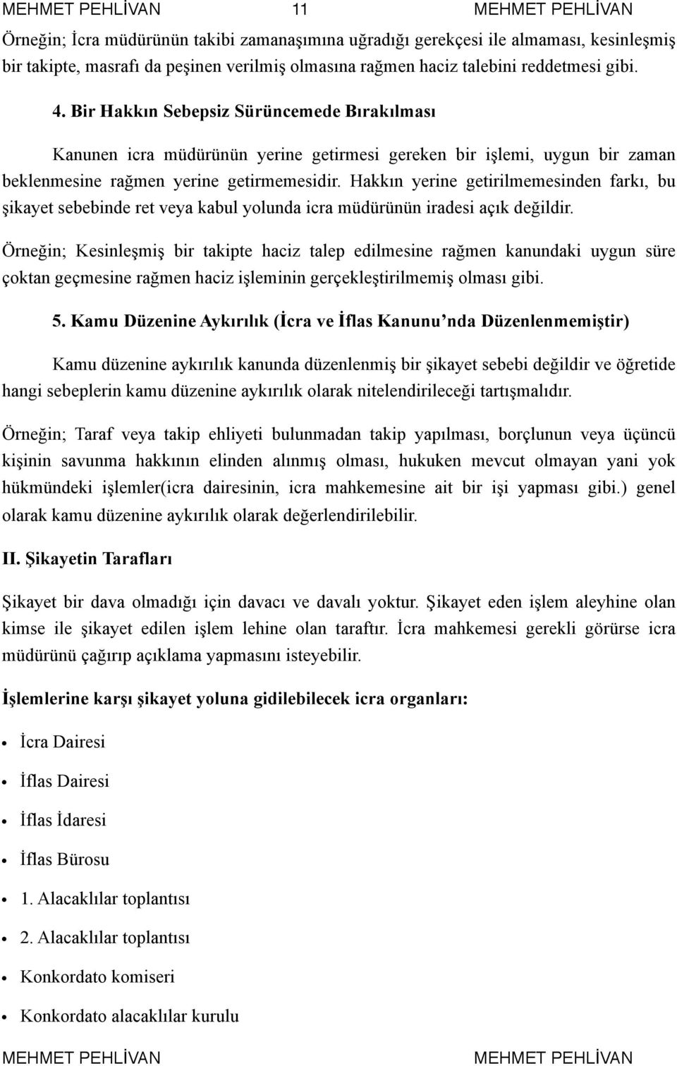 Hakkın yerine getirilmemesinden farkı, bu şikayet sebebinde ret veya kabul yolunda icra müdürünün iradesi açık değildir.