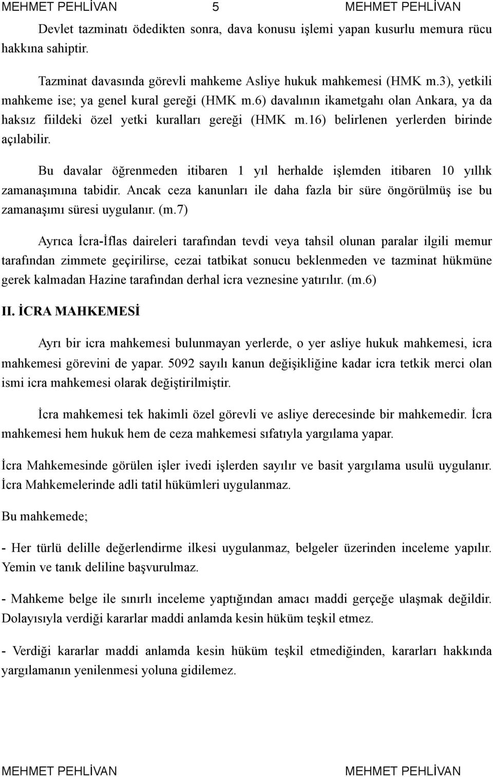 Bu davalar öğrenmeden itibaren 1 yıl herhalde işlemden itibaren 10 yıllık zamanaşımına tabidir. Ancak ceza kanunları ile daha fazla bir süre öngörülmüş ise bu zamanaşımı süresi uygulanır. (m.