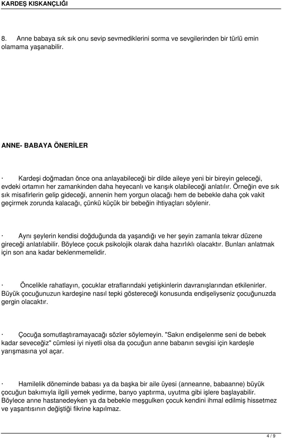 Örneğin eve sık sık misafirlerin gelip gideceği, annenin hem yorgun olacağı hem de bebekle daha çok vakit geçirmek zorunda kalacağı, çünkü küçük bir bebeğin ihtiyaçları söylenir.