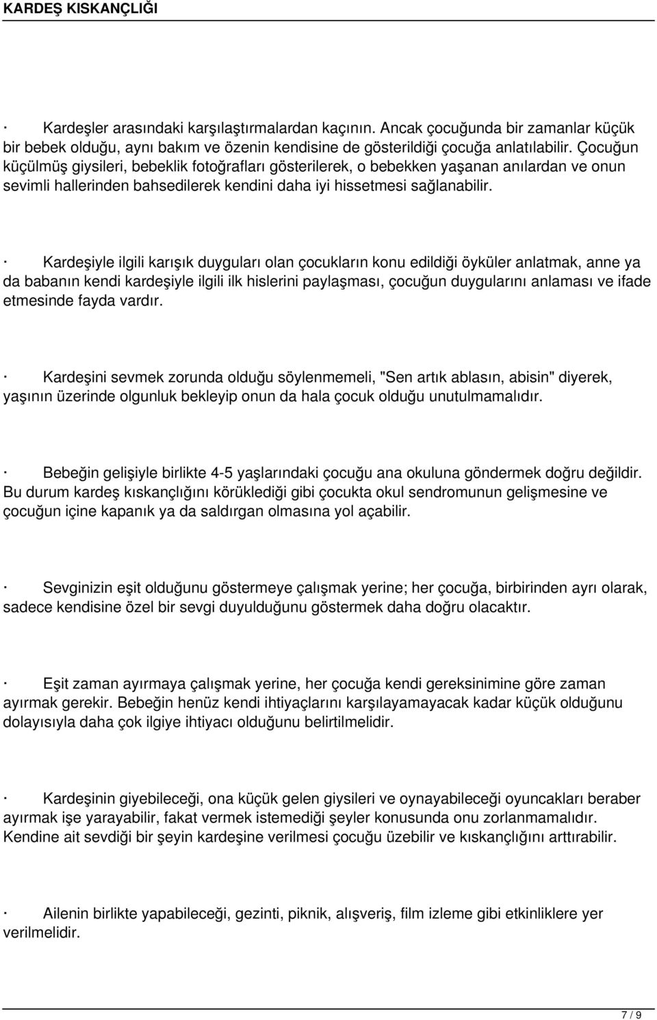 Kardeşiyle ilgili karışık duyguları olan çocukların konu edildiği öyküler anlatmak, anne ya da babanın kendi kardeşiyle ilgili ilk hislerini paylaşması, çocuğun duygularını anlaması ve ifade