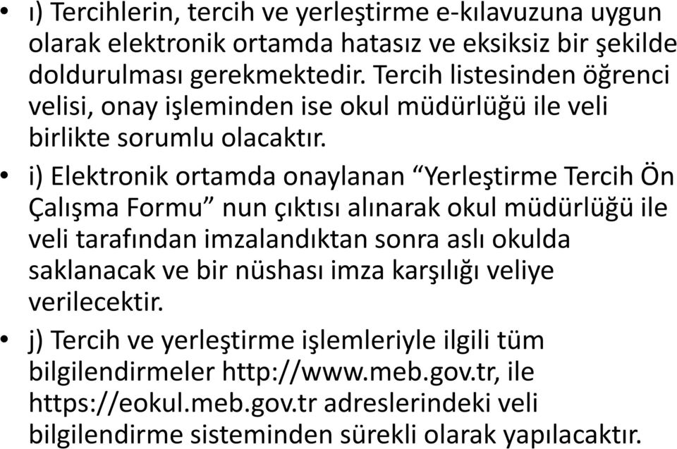 i) Elektronik ortamda onaylanan Yerleştirme Tercih Ön Çalışma Formu nun çıktısı alınarak okul müdürlüğü ile veli tarafından imzalandıktan sonra aslı okulda