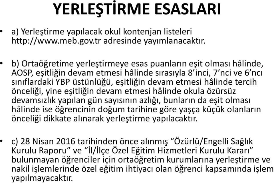 tercih önceliği, yine eşitliğin devam etmesi hâlinde okula özürsüz devamsızlık yapılan gün sayısının azlığı, bunların da eşit olması hâlinde ise öğrencinin doğum tarihine göre yaşça küçük olanların