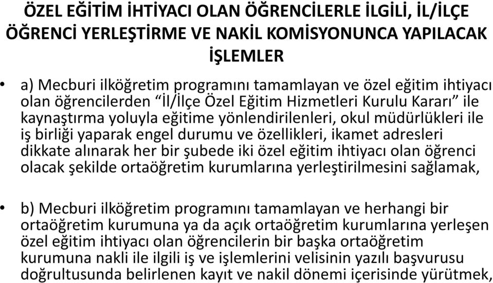 dikkate alınarak her bir şubede iki özel eğitim ihtiyacı olan öğrenci olacak şekilde ortaöğretim kurumlarına yerleştirilmesini sağlamak, b) Mecburi ilköğretim programını tamamlayan ve herhangi bir