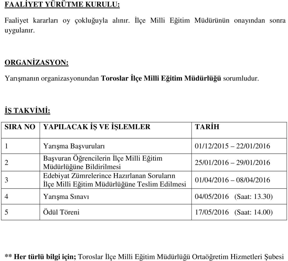 İŞ TAKVİMİ: SIRA NO YAPILACAK İŞ VE İŞLEMLER TARİH 1 Yarışma Başvuruları 01/12/2015 22/01/2016 2 3 Başvuran Öğrencilerin İlçe Milli Eğitim Müdürlüğüne Bildirilmesi