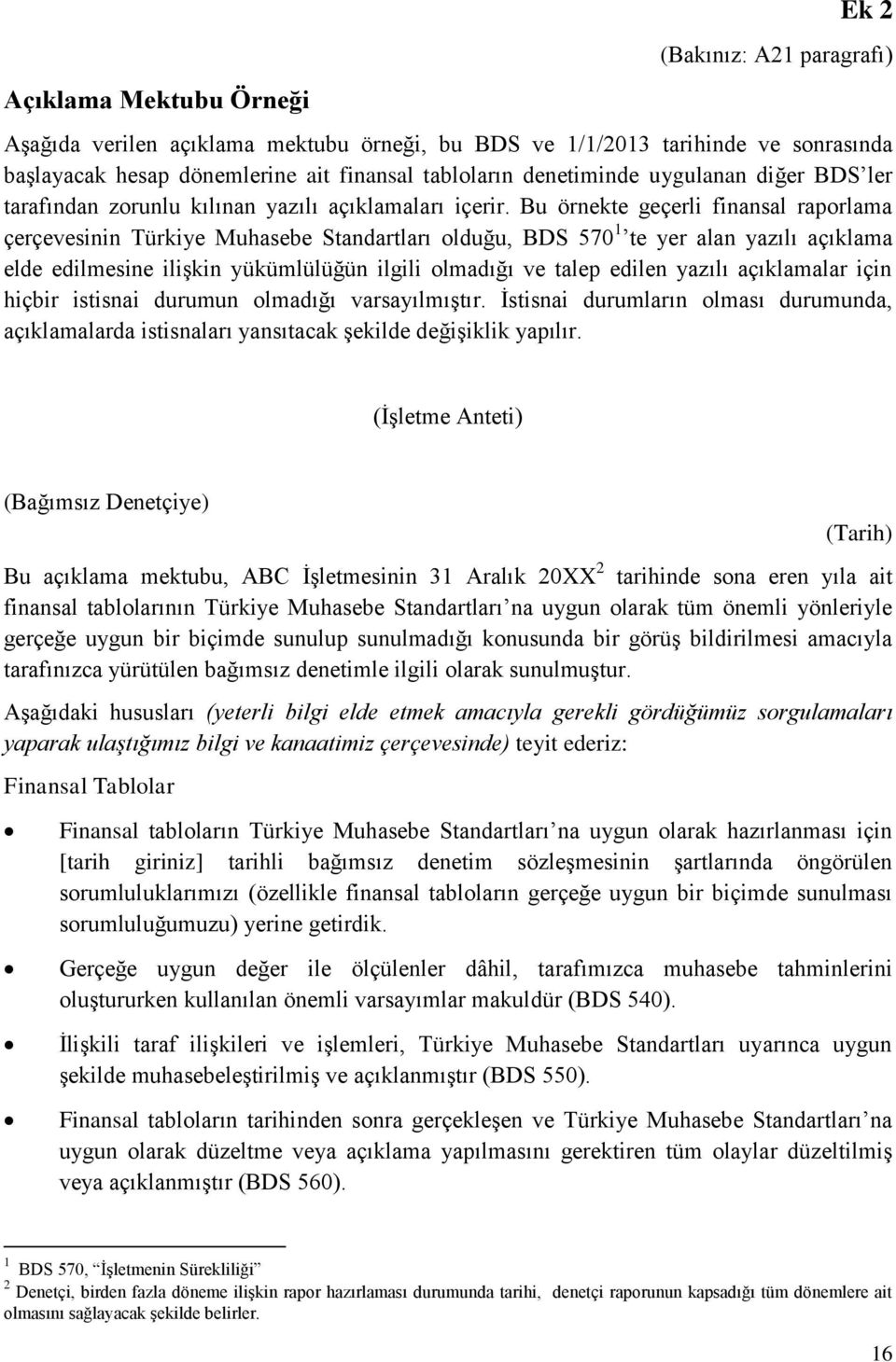 Bu örnekte geçerli finansal raprlama çerçevesinin Türkiye Muhasebe Standartları lduğu, BDS 570 1 te yer alan yazılı açıklama elde edilmesine ilişkin yükümlülüğün ilgili lmadığı ve talep edilen yazılı