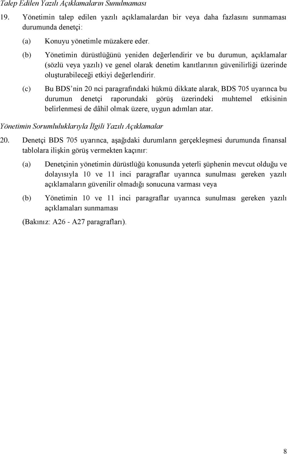 Bu BDS nin 20 nci paragrafındaki hükmü dikkate alarak, BDS 705 uyarınca bu durumun denetçi raprundaki görüş üzerindeki muhtemel etkisinin belirlenmesi de dâhil lmak üzere, uygun adımları atar.