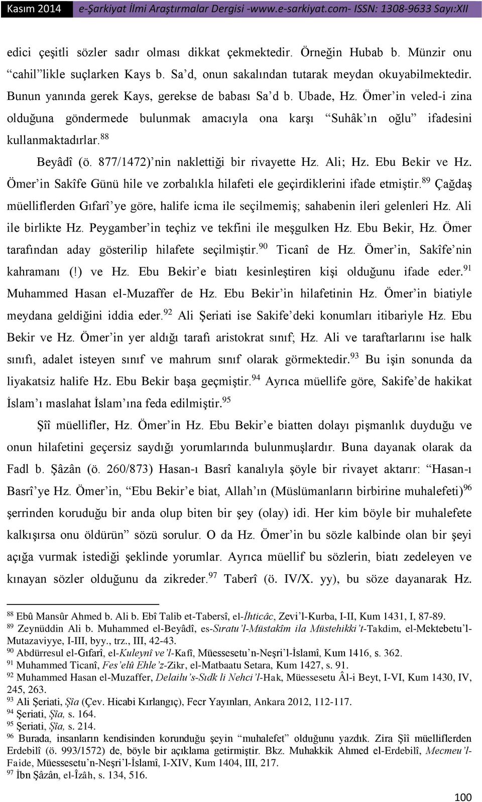877/1472) nin naklettiği bir rivayette Hz. Ali; Hz. Ebu Bekir ve Hz. Ömer in Sakîfe Günü hile ve zorbalıkla hilafeti ele geçirdiklerini ifade etmiştir.
