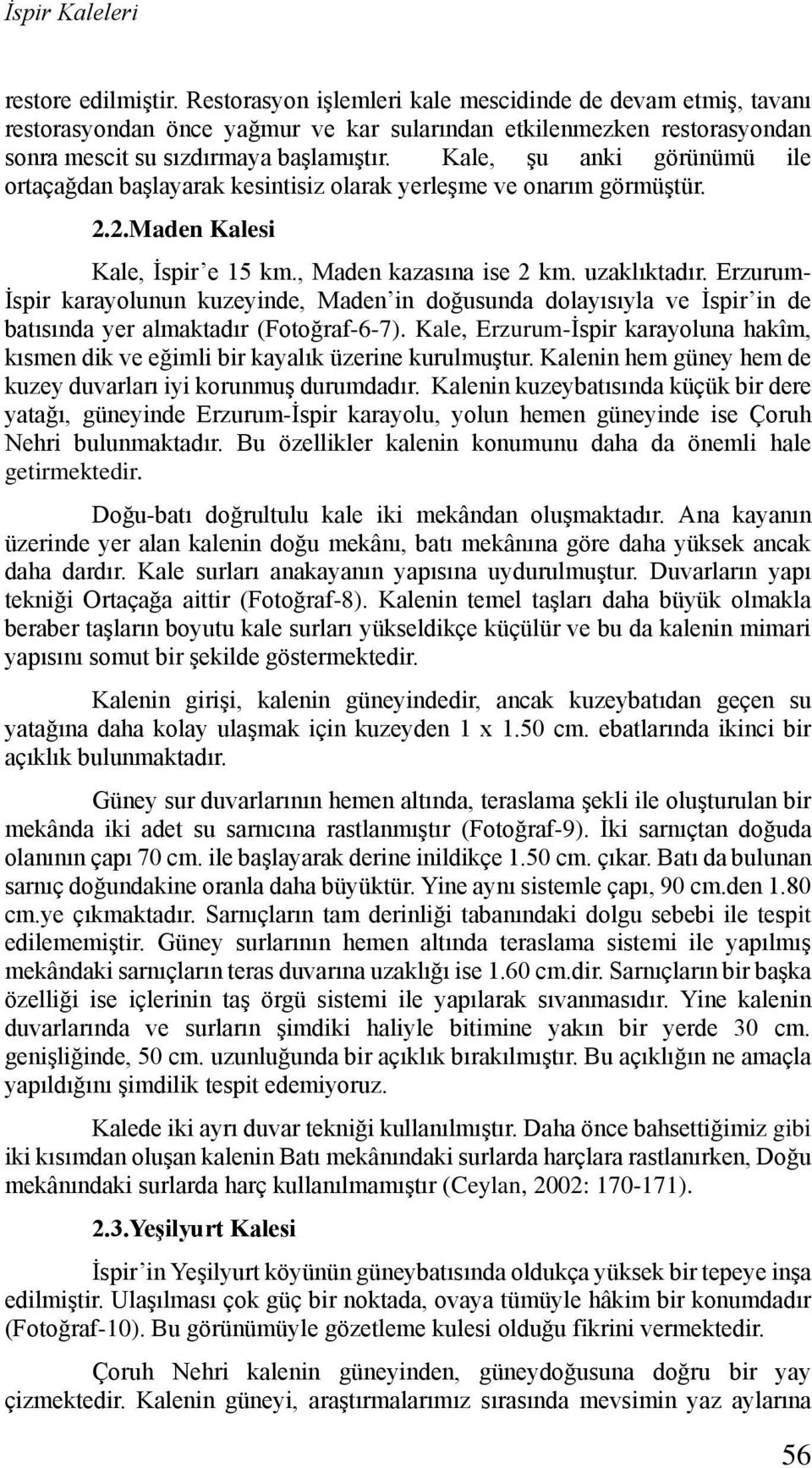 Kale, şu anki görünümü ile ortaçağdan başlayarak kesintisiz olarak yerleşme ve onarım görmüştür. 2.2.Maden Kalesi Kale, İspir e 15 km., Maden kazasına ise 2 km. uzaklıktadır.