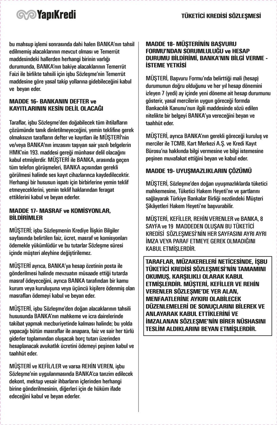 MADDE 16- BANKANIN DEFTER ve KAYITLARININ KESİN DELİL OLACAĞI Taraflar, işbu Sözleşme den doğabilecek tüm ihtilafların çözümünde tanık dinletilmeyeceğini, yemin teklifine gerek olmaksızın tarafların