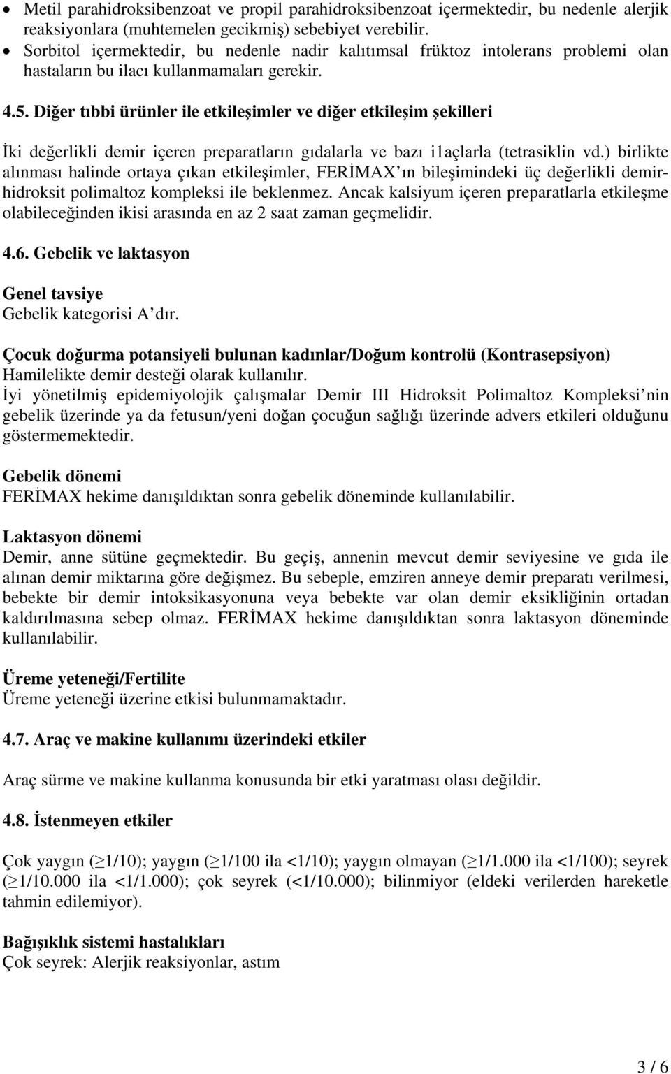 Diğer tıbbi ürünler ile etkileşimler ve diğer etkileşim şekilleri İki değerlikli demir içeren preparatların gıdalarla ve bazı i1açlarla (tetrasiklin vd.