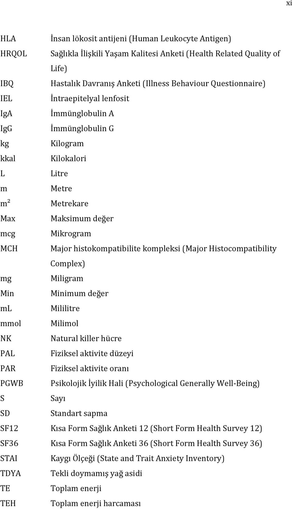 (Major Histocompatibility Complex) mg Miligram Min Minimum değer ml Mililitre mmol Milimol NK Natural killer hücre PAL Fiziksel aktivite düzeyi PAR Fiziksel aktivite oranı PGWB Psikolojik İyilik Hali