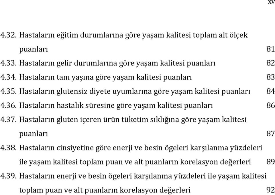 Hastaların hastalık süresine göre yaşam kalitesi puanları 86 4.37. Hastaların gluten içeren ürün tüketim sıklığına göre yaşam kalitesi puanları 87 4.38.