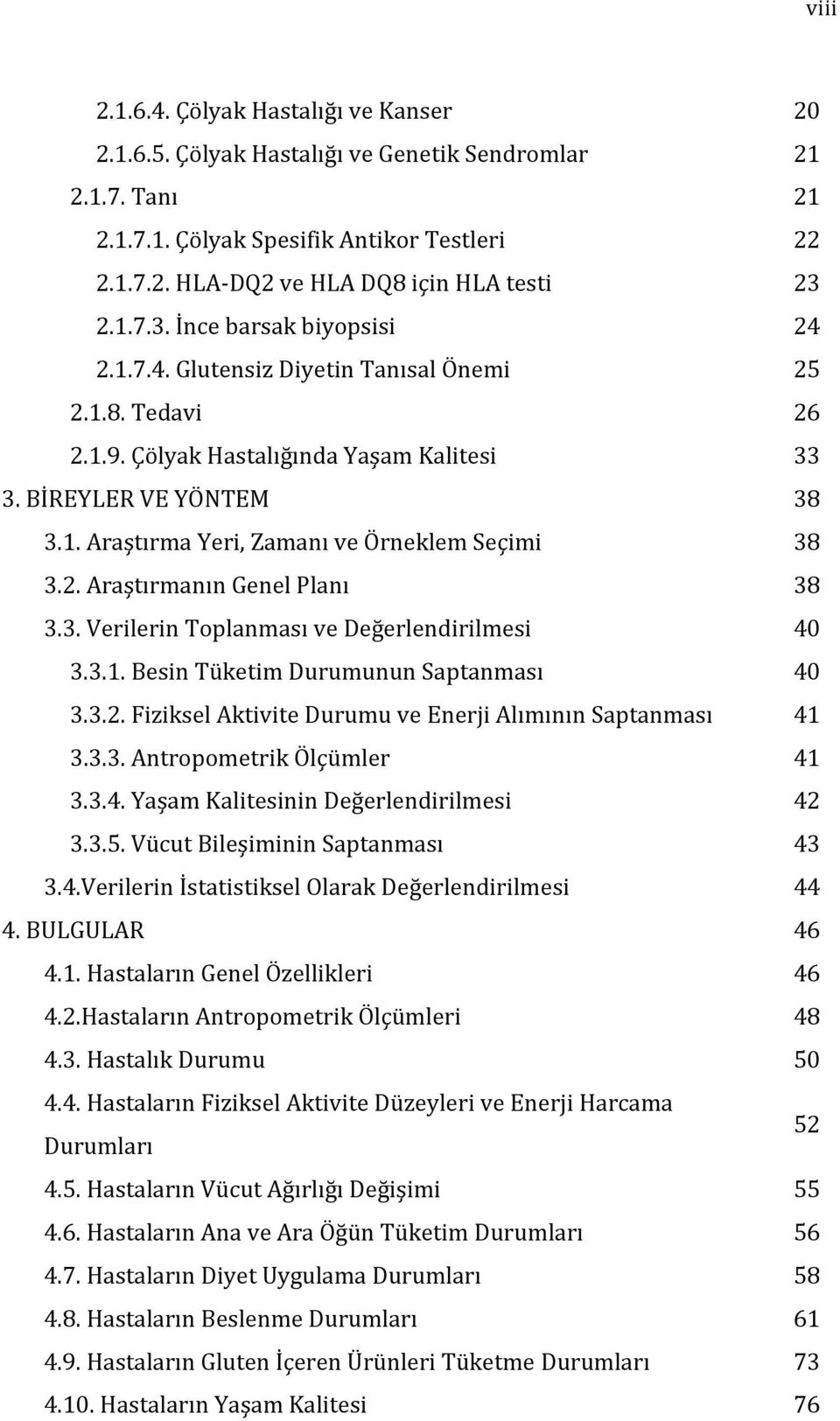 2. Araştırmanın Genel Planı 38 3.3. Verilerin Toplanması ve Değerlendirilmesi 40 3.3.1. Besin Tüketim Durumunun Saptanması 40 3.3.2. Fiziksel Aktivite Durumu ve Enerji Alımının Saptanması 41 3.3.3. Antropometrik Ölçümler 41 3.