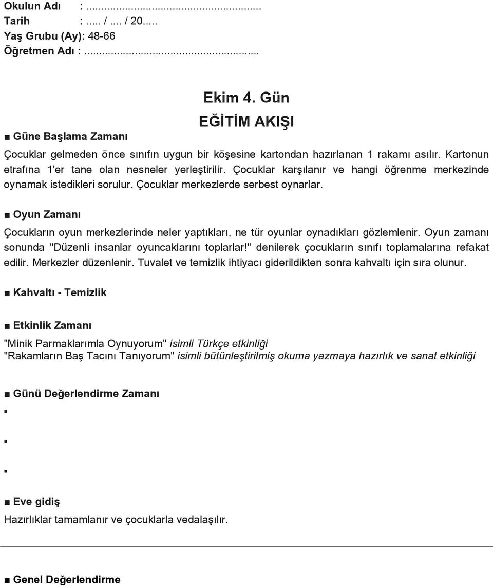 Oyun Zamanı Çocukların oyun merkezlerinde neler yaptıkları, ne tür oyunlar oynadıkları gözlemlenir. Oyun zamanı sonunda "Düzenli insanlar oyuncaklarını toplarlar!