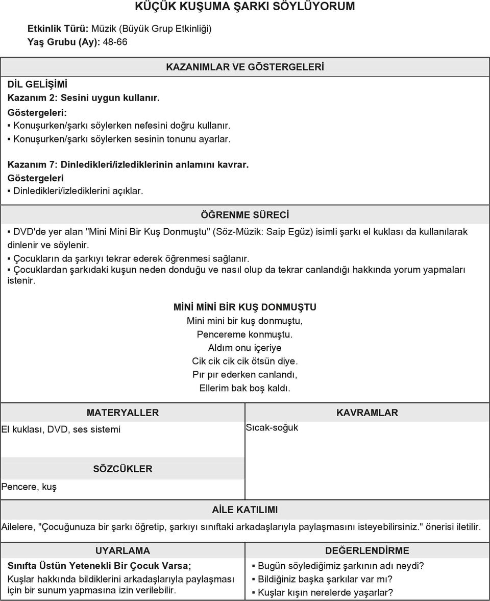 ÖĞRENME SÜRECİ DVD'de yer alan "Mini Mini Bir Kuş Donmuştu" (Söz-Müzik: Saip Egüz) isimli şarkı el kuklası da kullanılarak dinlenir ve söylenir. Çocukların da şarkıyı tekrar ederek öğrenmesi sağlanır.