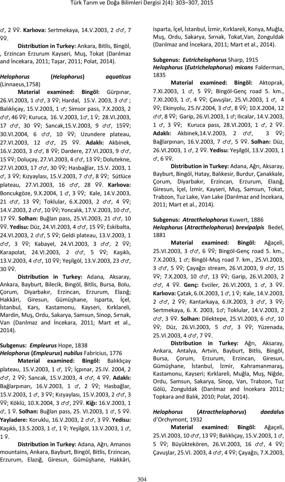 examined: Bingöl: Gürpınar, 26.VI.2003, 1, 3 ; Hardal, 15.V. 2003, 3 ; Balıklıçay, 15.V.2003, 1 ; Simsor pass, 7.X.2003, 2, 46 ; Kuruca, 16. V.2003, 1, 1 ; 28.VI.2003, 17, 30 ; Sancak,15.V.2003, 9, 15 ; 30.
