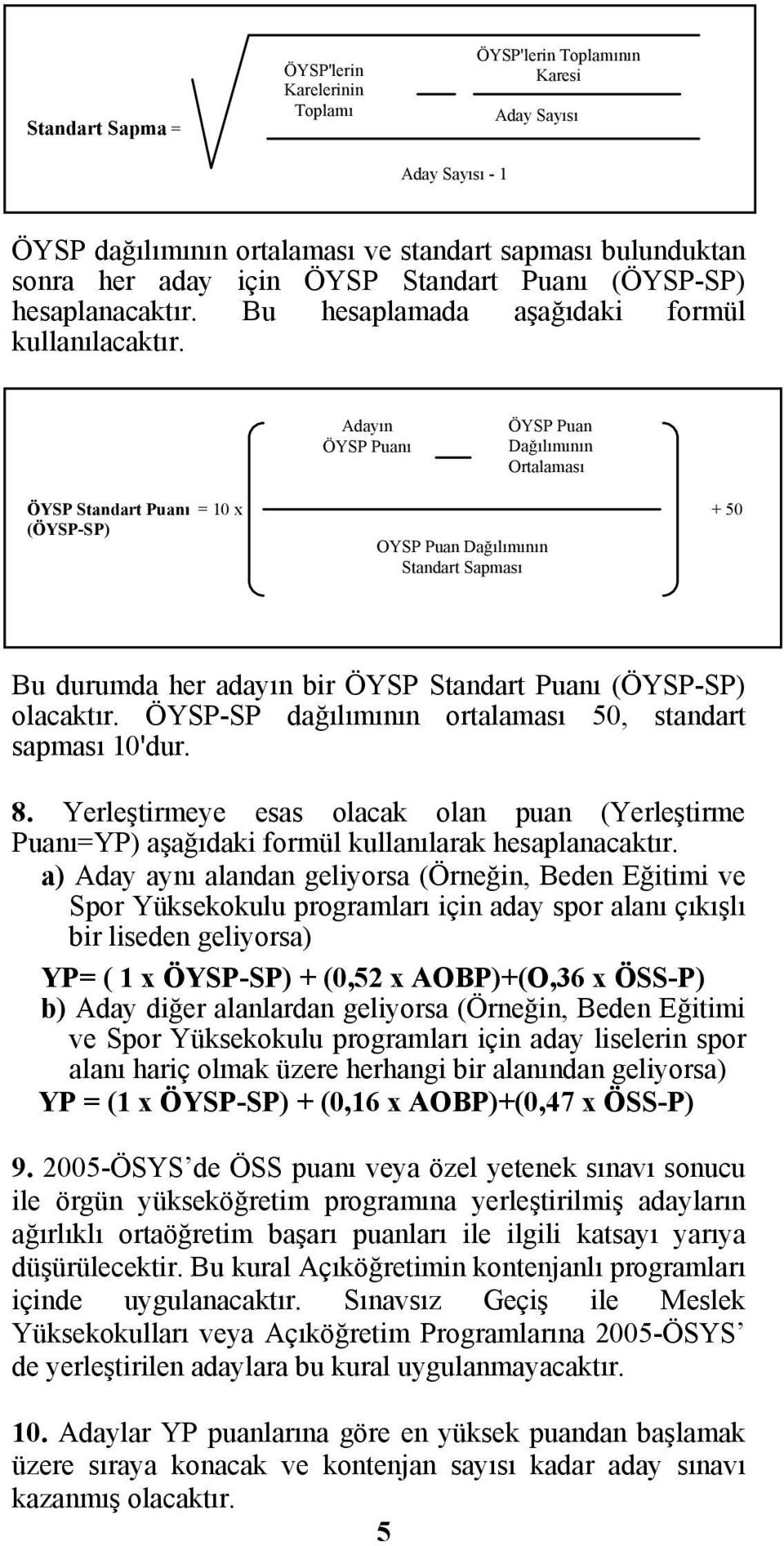 Adayın ÖYSP Puanı ÖYSP Puan Dağılımının Ortalaması ÖYSP Standart Puanı = 10 x + 50 (ÖYSP-SP) OYSP Puan Dağılımının Standart Sapması Bu durumda her adayın bir ÖYSP Standart Puanı (ÖYSP-SP) olacaktır.