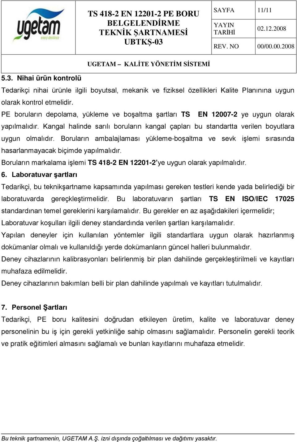 Boruların ambalajlaması yükleme-boşaltma ve sevk işlemi sırasında hasarlanmayacak biçimde yapılmalıdır. Boruların markalama işlemi TS 418-2 EN 12201-2 ye uygun olarak yapılmalıdır. 6.