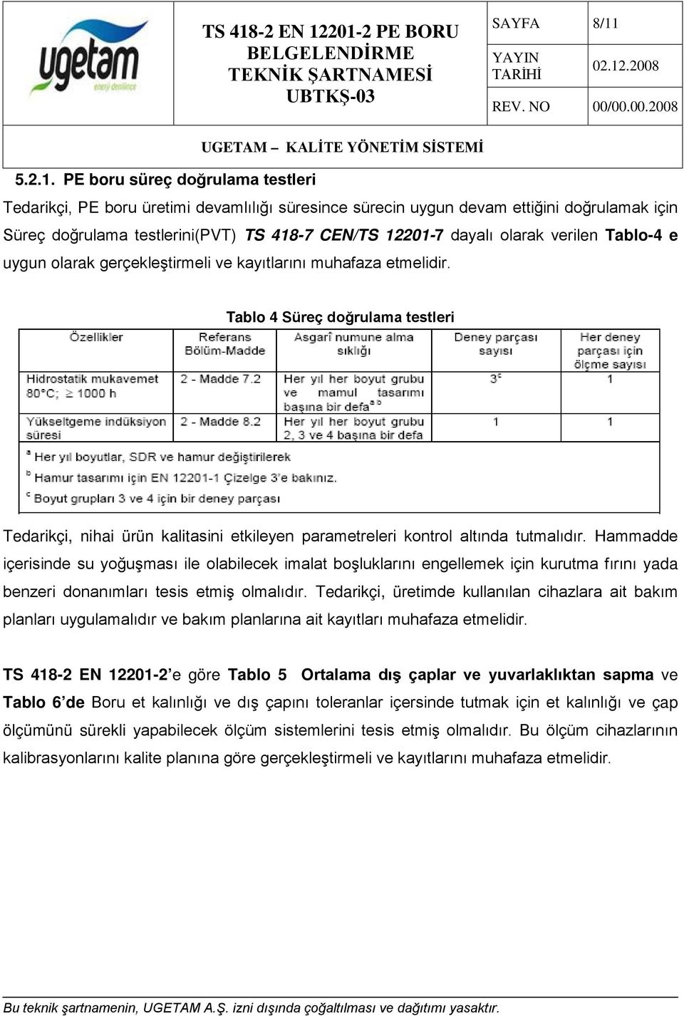 PE boru süreç doğrulama testleri Tedarikçi, PE boru üretimi devamlılığı süresince sürecin uygun devam ettiğini doğrulamak için Süreç doğrulama testlerini(pvt) TS 418-7 CEN/TS 12201-7 dayalı olarak