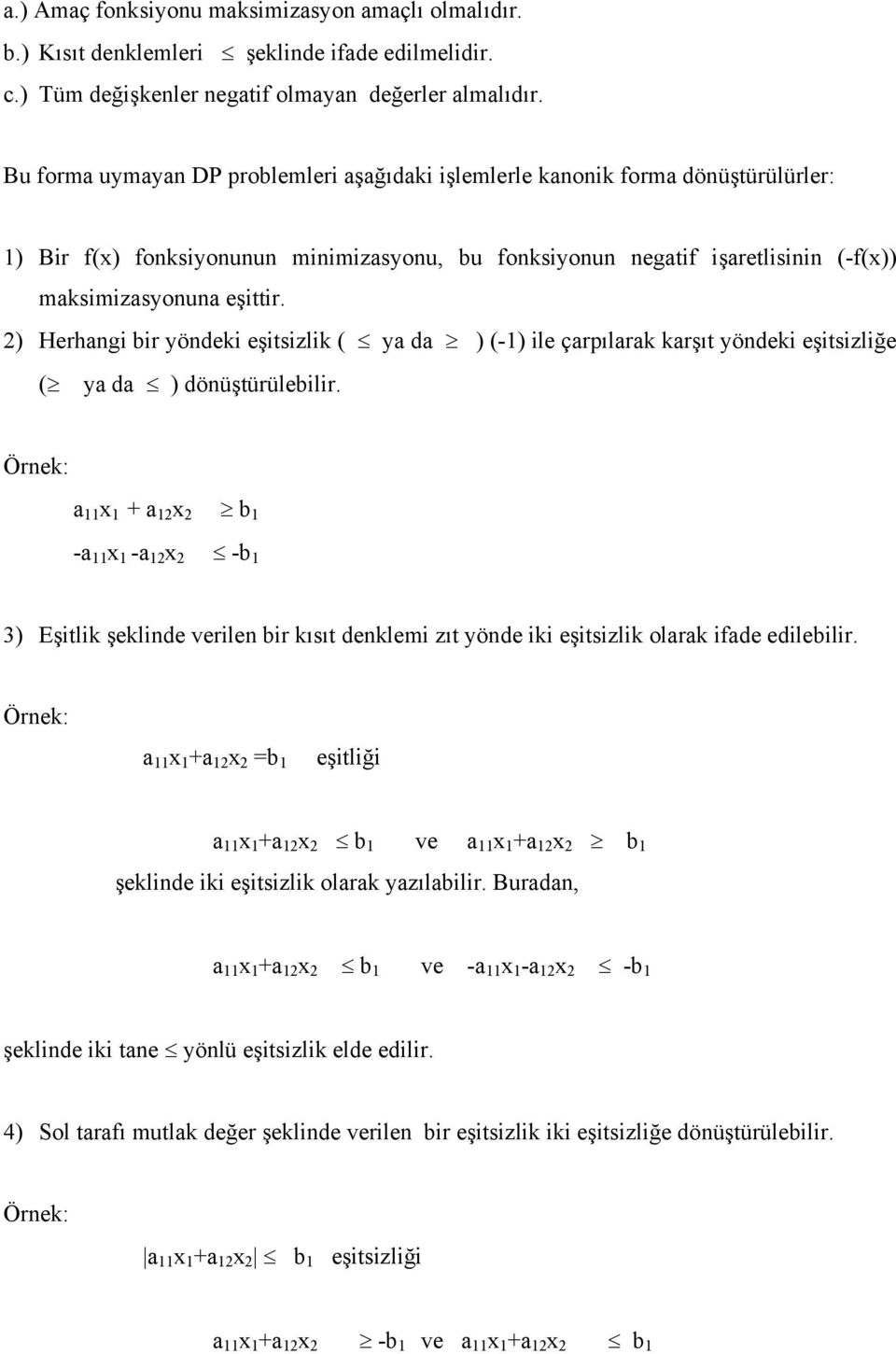 2) Herhagi bir yödeki eşitsizlik ( ya da ) (-1) ile çarpılarak karşıt yödeki eşitsizliğe ( ya da ) döüştürülebilir.