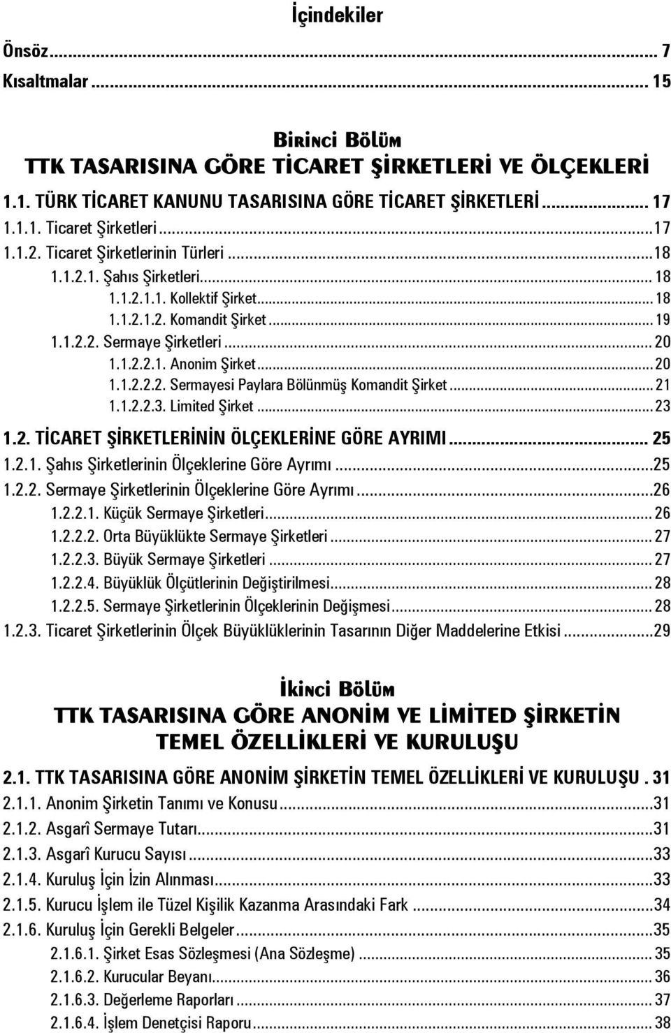 .. 20 1.1.2.2.2. Sermayesi Paylara Bölünmüş Komandit Şirket... 21 1.1.2.2.3. Limited Şirket... 23 1.2. TİCARET ŞİRKETLERİNİN ÖLÇEKLERİNE GÖRE AYRIMI... 25 1.2.1. Şahıs Şirketlerinin Ölçeklerine Göre Ayrımı.