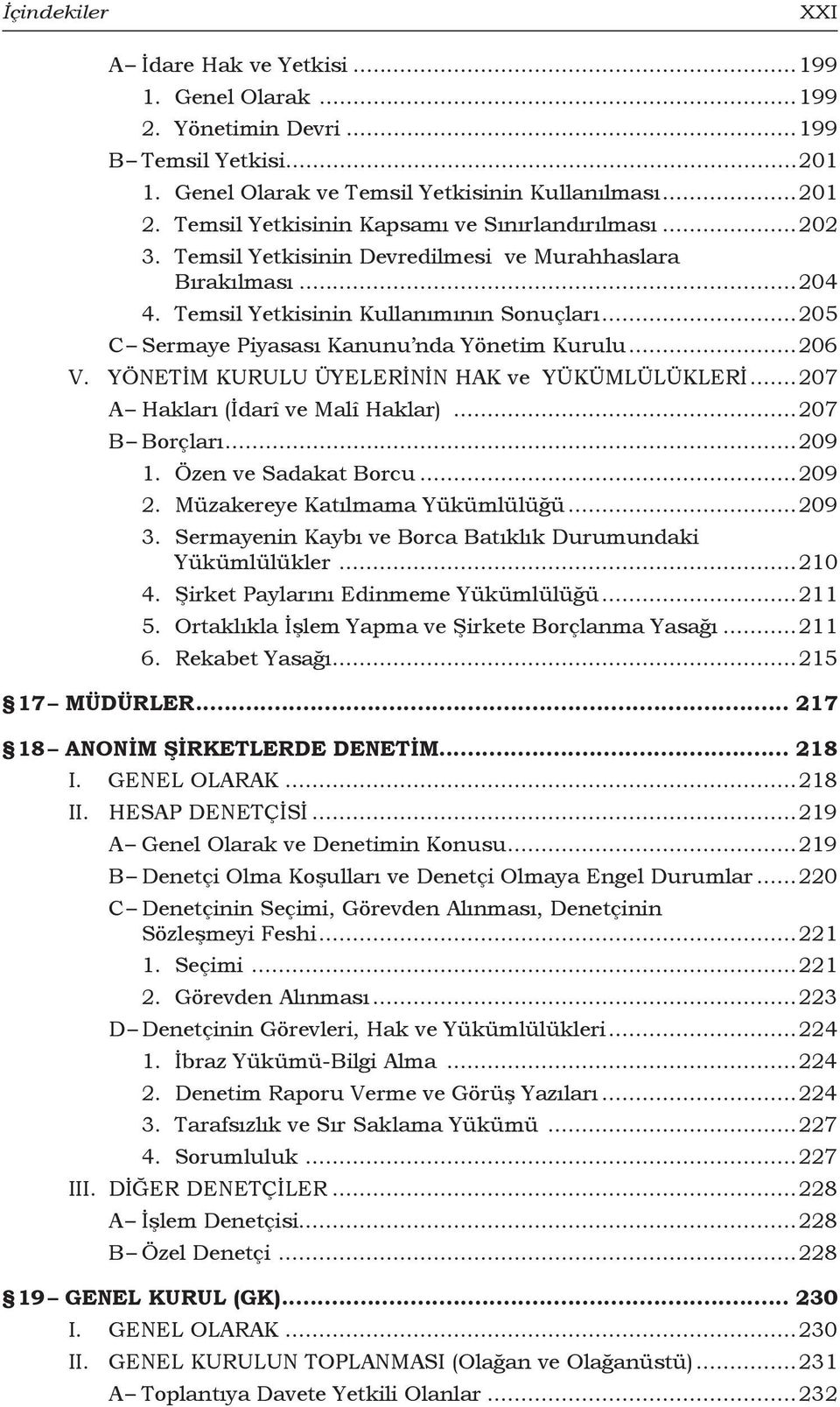 ..205 C Sermaye Piyasası Kanunu nda Yönetim Kurulu...206 V. YÖNETİM KURULU ÜYELERİNİN HAK ve YÜKÜMLÜLÜKLERİ...207 A Hakları (İdarî ve Malî Haklar)...207 B Borçları...209 1. Özen ve Sadakat Borcu.